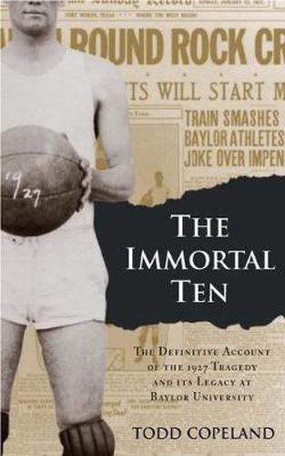 Cover image for The Immortal Ten: The Definitive Account of the 1927 Tragedy and Its Legacy at Baylor University