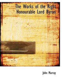 Cover image for The Works of the Right Honourable Lord Byron
