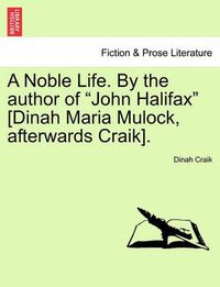 Cover image for A Noble Life. by the Author of  John Halifax  [Dinah Maria Mulock, Afterwards Craik].