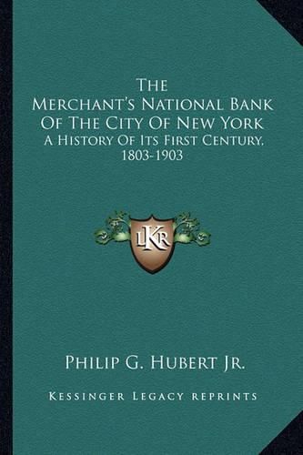 Cover image for The Merchant's National Bank of the City of New York: A History of Its First Century, 1803-1903