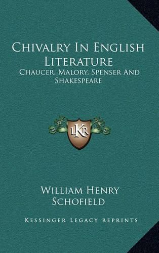 Chivalry in English Literature: Chaucer, Malory, Spenser and Shakespeare