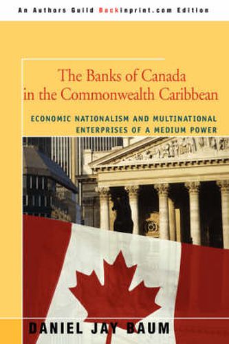 Cover image for The Banks of Canada in the Commonwealth Caribbean: Economic Nationalism and Multinational Enterprises of a Medium Power