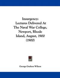 Cover image for Insurgency: Lectures Delivered at the Naval War College, Newport, Rhode Island, August, 1900 (1900)