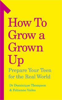 Cover image for How to Grow a Grown Up: Prepare your teen for the real world