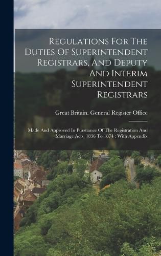 Cover image for Regulations For The Duties Of Superintendent Registrars, And Deputy And Interim Superintendent Registrars