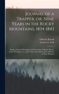 Cover image for Journal of a Trapper, or, Nine Years in the Rocky Mountains, 1834-1843: Being a General Description of the Country, Climate, Rivers, Lakes Mountains, Etc., and a View of the Life Led by a Hunter in Those Regions