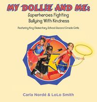 Cover image for My Dollie & Me: Superheroes Fighting Bullying with Kindness: Featuring King Elementary School Second Grade Girls