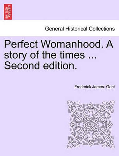 Cover image for Perfect Womanhood. a Story of the Times ... Second Edition.