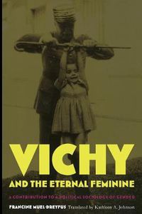 Cover image for Vichy and the Eternal Feminine: A Contribution to a Political Sociology of Gender