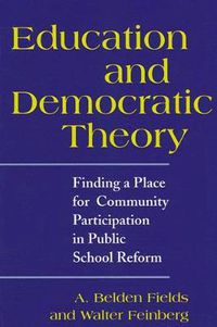 Cover image for Education and Democratic Theory: Finding a Place for Community Participation in Public School Reform