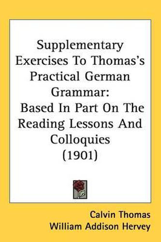 Cover image for Supplementary Exercises to Thomas's Practical German Grammar: Based in Part on the Reading Lessons and Colloquies (1901)