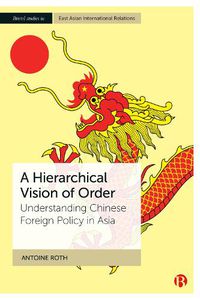 Cover image for A Hierarchical Vision of Order: Understanding Chinese Foreign Policy in Asia