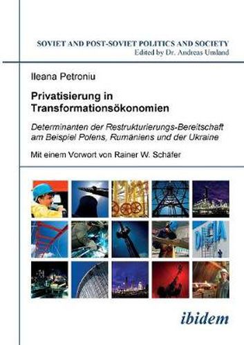 Privatisierung in Transformations konomien. Determinanten der Restrukturierungs-Bereitschaft am Beispiel Polens, Rum niens und der Ukraine