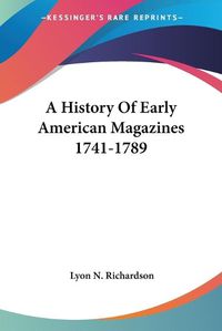 Cover image for A History of Early American Magazines 1741-1789