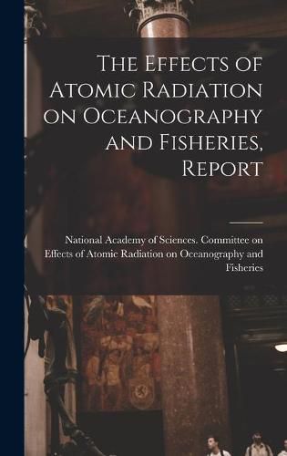 Cover image for The Effects of Atomic Radiation on Oceanography and Fisheries, Report