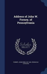 Cover image for Address of John W. Forney, of Pennsylvania