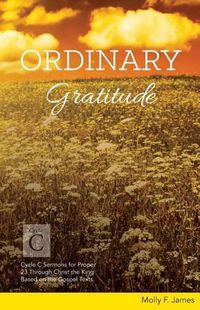 Cover image for Ordinary Gratitude: Cycle C Sermons for Proper 23 Through Christ the King Based on the Gospel Texts