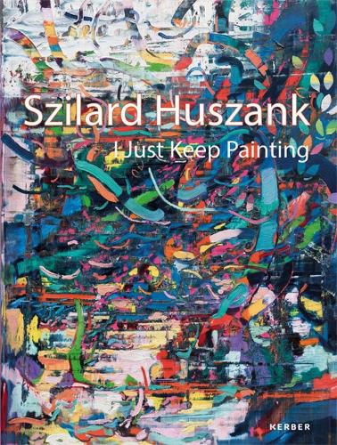 Cover image for Szilard Huszank: I Just Keep Painting