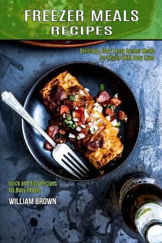 Cover image for Freezer Meals Recipes: Delicious, Fast & Easy Freezer Meals for People With Busy Lives (Quick and Easy Recipes for Busy People)