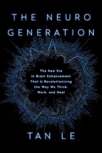 Cover image for The NeuroGeneration: The New Era in Brain Enhancement That Is Revolutionizing the Way We Think, Work, and Heal