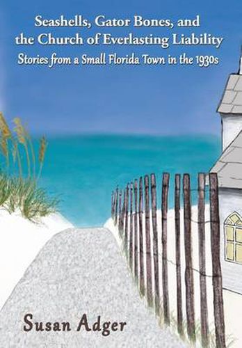 Cover image for Seashells, Gator Bones, and the Church of Everlasting Liability: Stories from a Small Florida Town in the 1930s