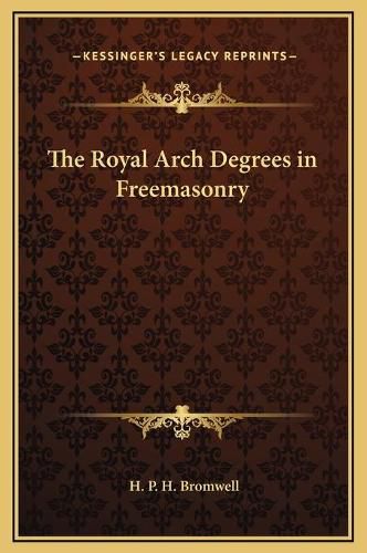 Cover image for The Royal Arch Degrees in Freemasonry