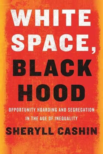 Cover image for White Space, Black Hood: Opportunity Hoarding and Segregation in the Age of Inequality