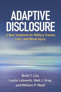 Cover image for Adaptive Disclosure: A New Treatment for Military Trauma, Loss, and Moral Injury