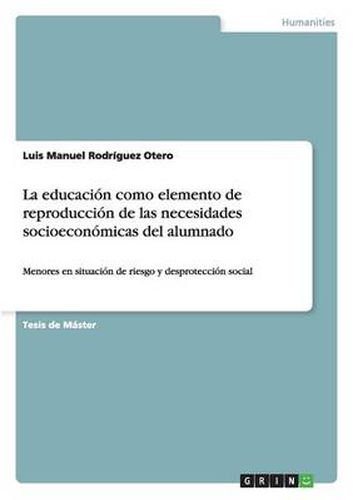 Cover image for La educacion como elemento de reproduccion de las necesidades socioeconomicas del alumnado: Menores en situacion de riesgo y desproteccion social