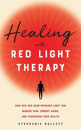 Cover image for Healing With Red Light Therapy: How Red and Near-Infrared Light Can Manage Pain, Combat Aging, and Transform Your Health