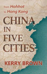 Cover image for China in Five Cities: From Hohhot to Hong Kong