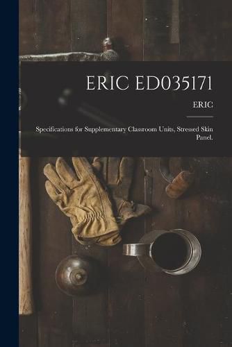 Cover image for Eric Ed035171: Specifications for Supplementary Classroom Units, Stressed Skin Panel.