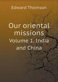 Cover image for Our oriental missions Volume 1. India and China