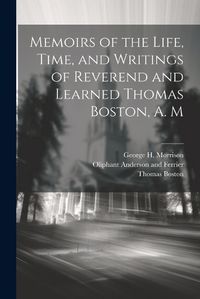 Cover image for Memoirs of the Life, Time, and Writings of Reverend and Learned Thomas Boston, A. M