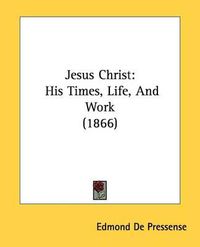 Cover image for Jesus Christ: His Times, Life, And Work (1866)