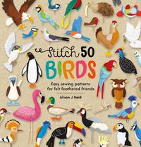 Cover image for Stitch 50 Birds: Easy sewing patterns for felt feathered friends