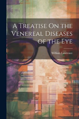 A Treatise On the Venereal Diseases of the Eye