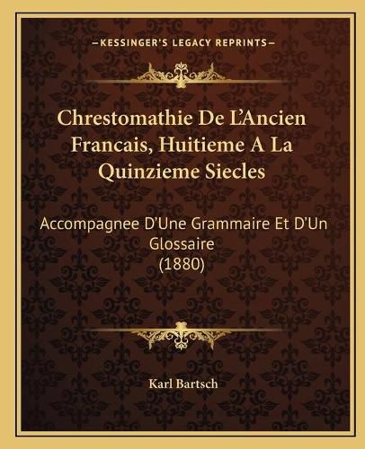 Chrestomathie de L'Ancien Francais, Huitieme a la Quinzieme Siecles: Accompagnee D'Une Grammaire Et D'Un Glossaire (1880)