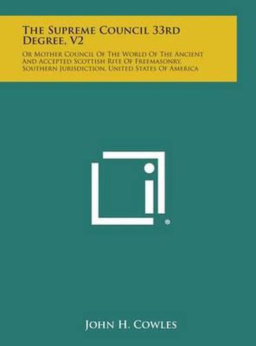 Cover image for The Supreme Council 33rd Degree, V2: Or Mother Council of the World of the Ancient and Accepted Scottish Rite of Freemasonry, Southern Jurisdiction, U