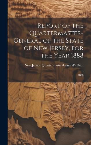 Cover image for Report of the Quartermaster- General of the State of New Jersey, for the Year 1888