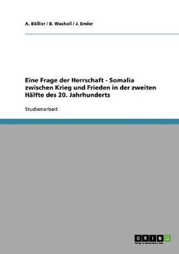 Cover image for Eine Frage der Herrschaft. Somalia zwischen Krieg und Frieden in der zweiten Halfte des 20. Jahrhunderts