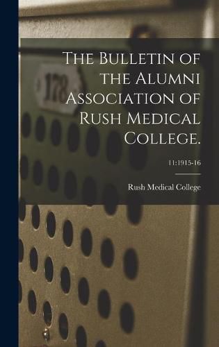 Cover image for The Bulletin of the Alumni Association of Rush Medical College.; 11: 1915-16