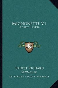 Cover image for Mignonette V1: A Sketch (1858)