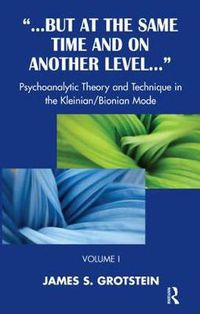 Cover image for But at the Same Time and on Another Level: Psychoanalytic Theory and Technique in the Kleinian/Bionian Mode