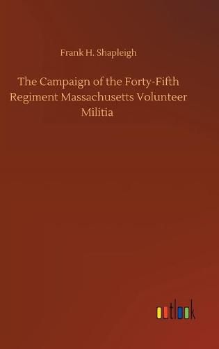 Cover image for The Campaign of the Forty-Fifth Regiment Massachusetts Volunteer Militia