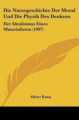 Cover image for Die Naturgeschichte Der Moral Und Die Physik Des Denkens: Der Idealismus Eines Materialisten (1907)