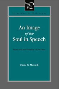 Cover image for An Image of the Soul in Speech: Plato and the Problem of Socrates