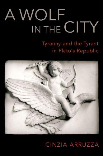 Cover image for A Wolf in the City: Tyranny and the Tyrant in Plato's Republic