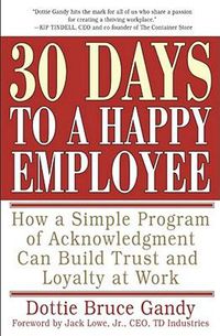 Cover image for 30 Days to a Happy Employee: How a Simple  Program of Acknowledgment Can Build Trust and Loyalty at Work