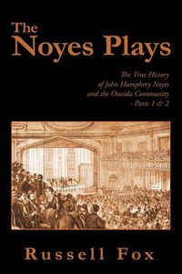 Cover image for The Noyes Plays: The True History of John Humphrey Noyes and the Oneida Community - Parts 1 & 2